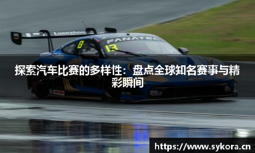 探索汽车比赛的多样性：盘点全球知名赛事与精彩瞬间