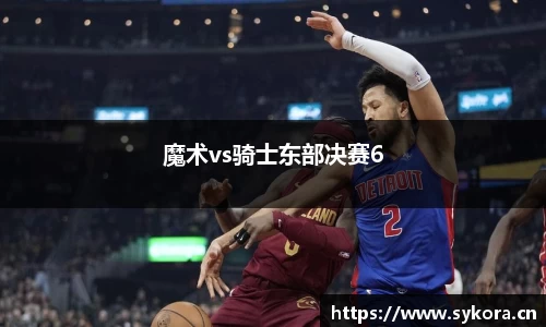 魔术vs骑士东部决赛6
