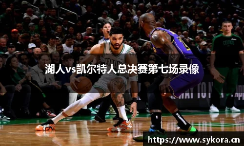 湖人vs凯尔特人总决赛第七场录像