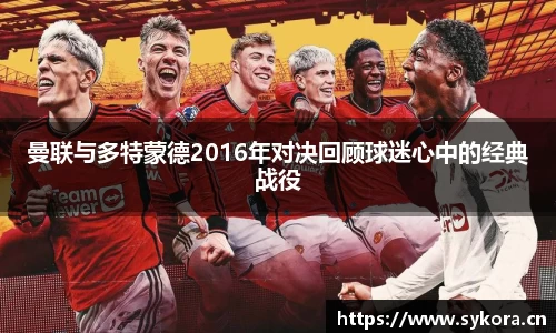 曼联与多特蒙德2016年对决回顾球迷心中的经典战役