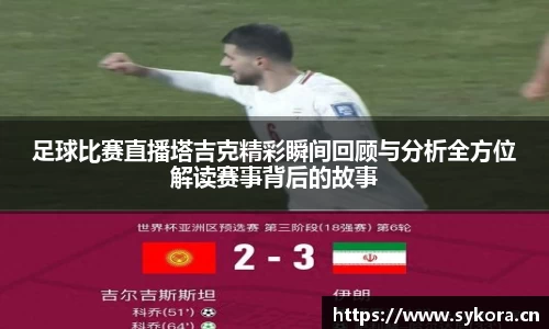 足球比赛直播塔吉克精彩瞬间回顾与分析全方位解读赛事背后的故事