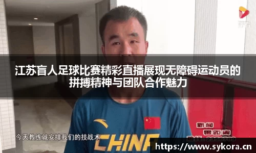 江苏盲人足球比赛精彩直播展现无障碍运动员的拼搏精神与团队合作魅力