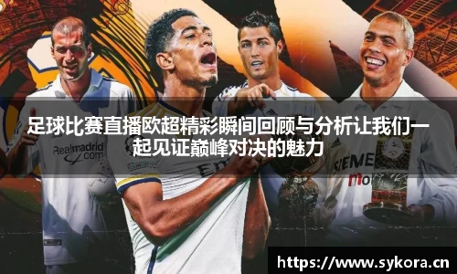 足球比赛直播欧超精彩瞬间回顾与分析让我们一起见证巅峰对决的魅力