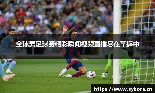 全球男足球赛精彩瞬间视频直播尽在掌握中
