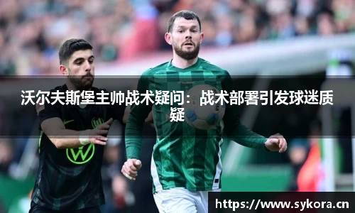 沃尔夫斯堡主帅战术疑问：战术部署引发球迷质疑