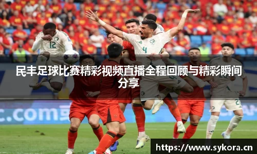 民丰足球比赛精彩视频直播全程回顾与精彩瞬间分享