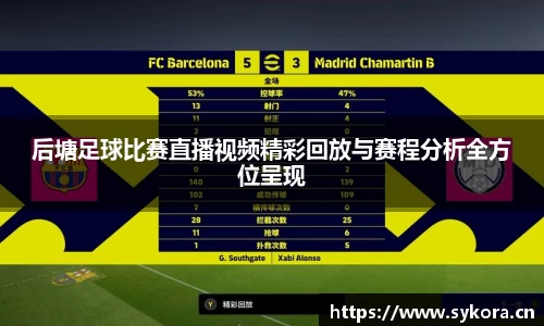 后塘足球比赛直播视频精彩回放与赛程分析全方位呈现
