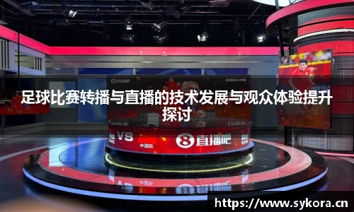 足球比赛转播与直播的技术发展与观众体验提升探讨