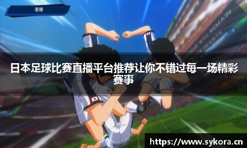 日本足球比赛直播平台推荐让你不错过每一场精彩赛事