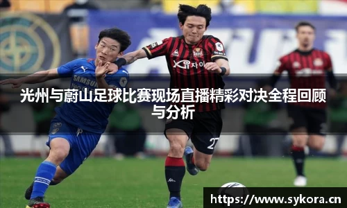 光州与蔚山足球比赛现场直播精彩对决全程回顾与分析