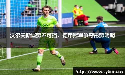 沃尔夫斯堡势不可挡，德甲冠军争夺形势明朗