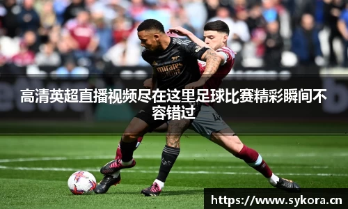 高清英超直播视频尽在这里足球比赛精彩瞬间不容错过