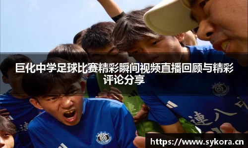 巨化中学足球比赛精彩瞬间视频直播回顾与精彩评论分享