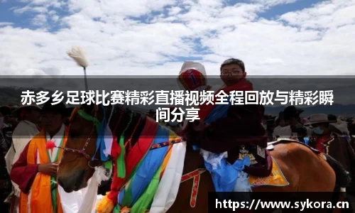 赤多乡足球比赛精彩直播视频全程回放与精彩瞬间分享