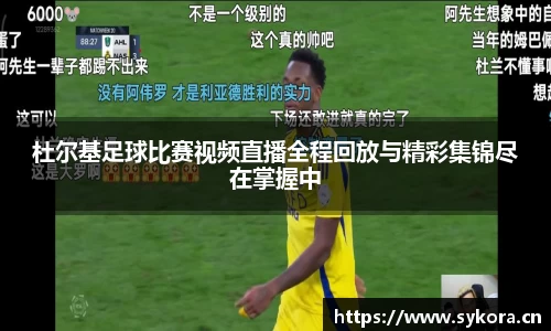 杜尔基足球比赛视频直播全程回放与精彩集锦尽在掌握中