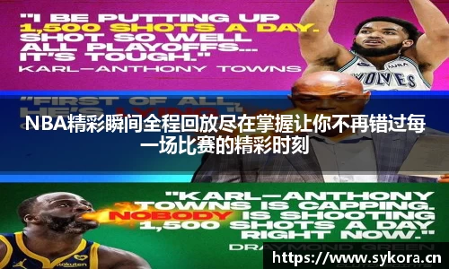 NBA精彩瞬间全程回放尽在掌握让你不再错过每一场比赛的精彩时刻