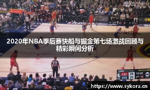 2020年NBA季后赛快船与掘金第七场激战回顾与精彩瞬间分析
